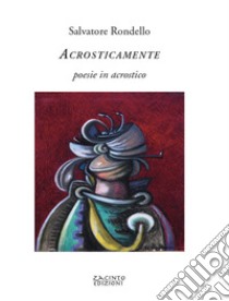 Acrosticamente. Poesie in acrostico libro di Rondello Salvatore