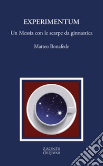 Experimentum. Un Messia con le scarpe da ginnastica libro di Bonafede Matteo