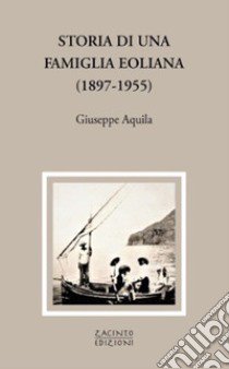 Storia di una famiglia eoliana (1897-1955) libro di Aquila Giuseppe