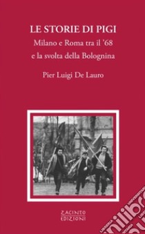 Le storie di Pigi. Milano e Roma tra il '68 e la svolta della Bolognina libro di De Lauro Pier Luigi