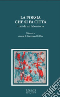 La poesia che si fa città. Testi da un laboratorio. Vol. 2 libro di Di Dio Tommaso