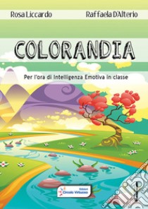 Colorandia. Per l'ora di intelligenza emotiva in classe. Vol. 1 libro di Liccardo Rosa; D'Alterio Raffaela