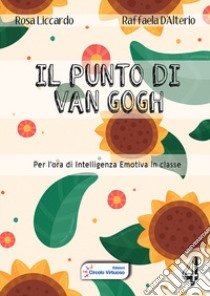 Il punto di Van Gogh. Per l'ora di intelligenza emotiva in classe. Vol. 4 libro di Liccardo Rosa; D'Alterio Raffaela