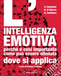 L'intelligenza emotiva. Perché è così importante, come può essere allenata, dove si applica libro di Centonze Stefano; D'Alterio Raffaela; Centonze Diego