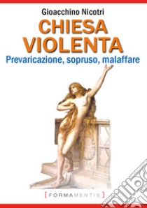 Chiesa violenta. Prevaricazione, sopruso, malaffare libro di Nicotri Gioacchino