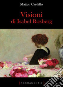 Visioni di Isabel Rosberg libro di Cardillo Matteo