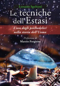 Le tecniche dell'estasi. L'uso degli psichedelici nella storia dell'uomo libro di Speltoni Lorenzo