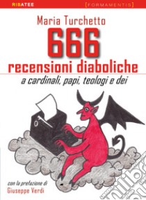 666 recensioni diaboliche. A cardinali, papi, teologi e dei libro di Turchetto Maria