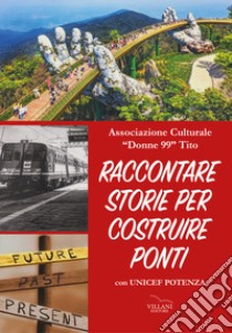 Raccontare storie per costruire ponti. Con Unicef Potenza. Vol. 2 libro di Associazione culturale Donne '99 (cur.)