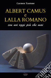 Albert Camus e Lalla Romano. Con noi più che mai libro di Tantone Carmen