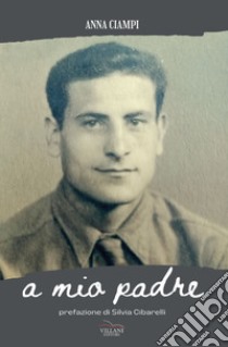 A mio padre libro di Ciampi Anna