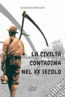 La civiltà contadina nel XX secolo libro di Brogna Gerardo