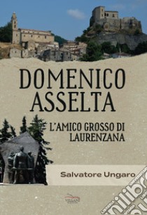 Domenico Asselta, l'amico grosso di Laurenzana libro di Ungaro Salvatore