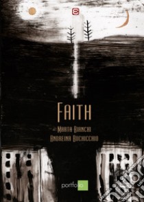 Faith. Un progetto strange opera. Ediz. illustrata libro di Bianchi Marta; Bochicchio Andreina; Calbi R. (cur.)