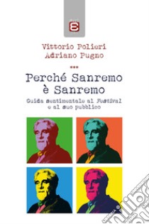 Perché Sanremo è Sanremo. Guida sentimentale al Festival e al suo pubblico libro di Polieri Vittorio; Pugno Adriano