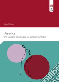 Shipping. Uno sguardo sociologico sui fandom romantici libro di Boato Anja
