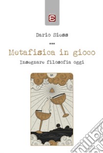 Metafisica in gioco. Insegnare filosofia oggi libro di Siess Dario