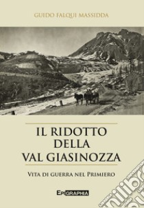 Il ridotto della val Giasinozza. Vita di guerra nel Primiero. Con CD-Audio libro di Falqui Massidda Guido