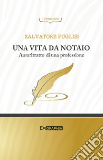 Una vita da notaio. Autoritratto di una professione libro di Puglisi Salvatore