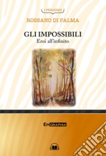 Gli impossibili. Eroi all'infinito. Con CD-Audio libro di Di Palma Rossano