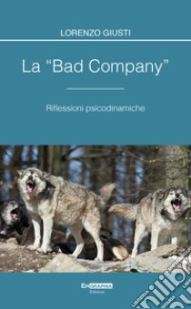 La «bad company». Riflessioni psicodinamiche. Con CD-Audio libro di Giusti Lorenzo