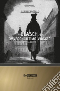 Ulasch, ovvero l'ultimo viaggio. Storia breve libro di Cielo Alfredo