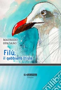 Filù, il gabbiano triste libro di Spadaro Maurizio