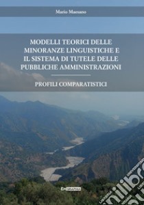 Modelli teorici delle minoranze linguistiche e il sistema di tutele delle pubbliche amministrazioni. Profili comparatistici. Nuova ediz. libro di Maesano Mario