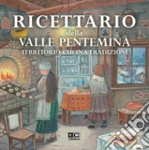 Ricettario della valle Pentemina. Territorio, cucina, tradizioni libro di GRS Amici di Pentema (cur.)