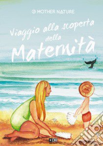 Viaggio alla scoperta della maternità. Ediz. italiana e inglese libro di Galeotti S. (cur.)