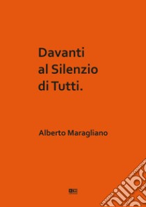 Davanti al silenzio di tutti libro di Maragliano Alberto