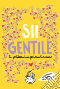 Sii gentile. La gentilezza è un gesto rivoluzionario. Nuova ediz. libro di Burabacio