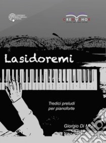 Lasidoremi. Tredici preludi per pianoforte libro di Di Maio Giorgio