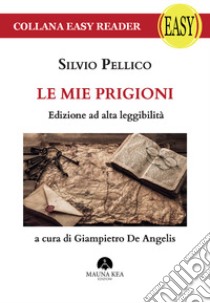 Le mie prigioni. Ediz. ad alta leggibilità libro di Pellico Silvio; De Angelis G. (cur.)