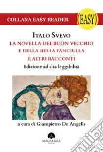 La novella del buon vecchio e della bella fanciulla e altri racconti. Ediz. ad alta leggibilità libro di Svevo Italo; De Angelis G. (cur.)