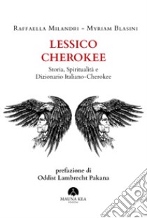 Lessico Cherokee. Storia, spiritualità e dizionario italiano-cherokee libro di Milandri Raffaella; Blasini Myriam
