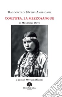 Racconti di nativi americani. Cogewea. La mezzosangue libro di Mourning Dove; Blasini M. (cur.)