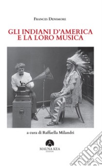 Gli Indiani d'America e la loro musica libro di Densmore Frances; Milandri R. (cur.)