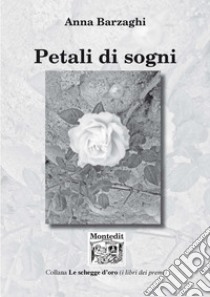 Petali di sogni libro di Barzaghi Anna