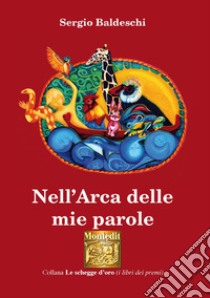 Nell'arca delle mie parole libro di Baldeschi Sergio