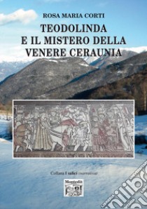 Teodolinda e il mistero della Venere Ceraunia libro di Corti Rosa Maria