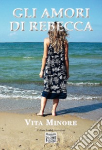 Gli amori di Rebecca libro di Minore Vita