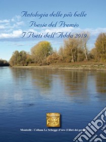 Antologia delle più belle poesie del premio I Poeti dell'Adda 2019 libro