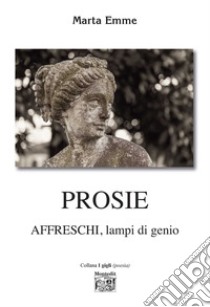 Prosie. Affreschi, lampi di genio libro di Emme Marta