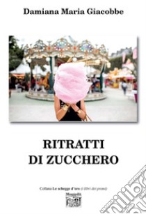 Ritratti di zucchero libro di Giacobbe Damiana Maria