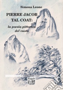 Pierre Jacob Tal Coat: la poesia pittorica del vuoto libro di Leone Simona