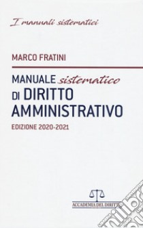 Manuale sistematico di diritto amministrativo 2020-2021 libro di Fratini Marco