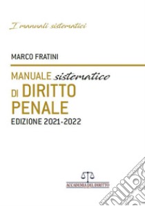 Manuale sistematico di diritto penale 2021-2022 libro di Fratini Marco