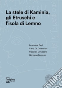 La stele di Kaminia, gli etruschi e l'isola di Lemno libro di Papi Emanuele; De Domenico Carlo; Di Cesare Riccardo