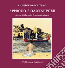 Approdo. Ediz. italiana e greca libro di Napolitano Giuseppe; Fronimadi-Matatsi M. (cur.); Bleta Y. (cur.)